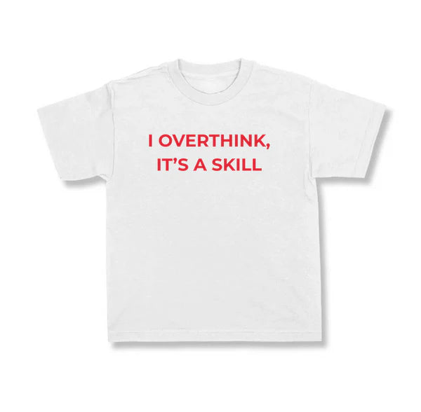 I OVERTHINK, IT’S A SKILL
