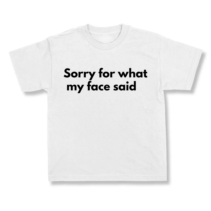 Sorry For What My Face Said.