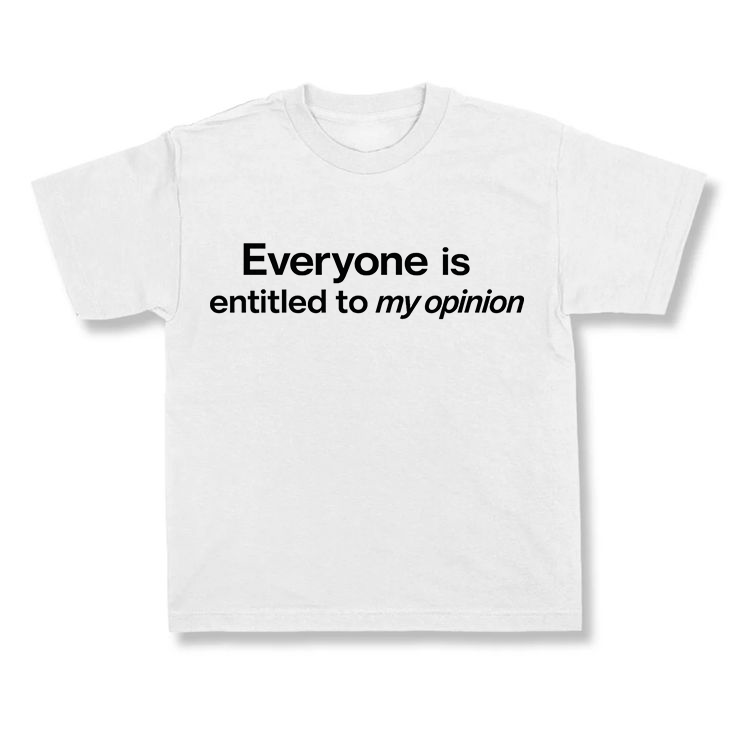 Everyone Is Entitled To My Opinion.