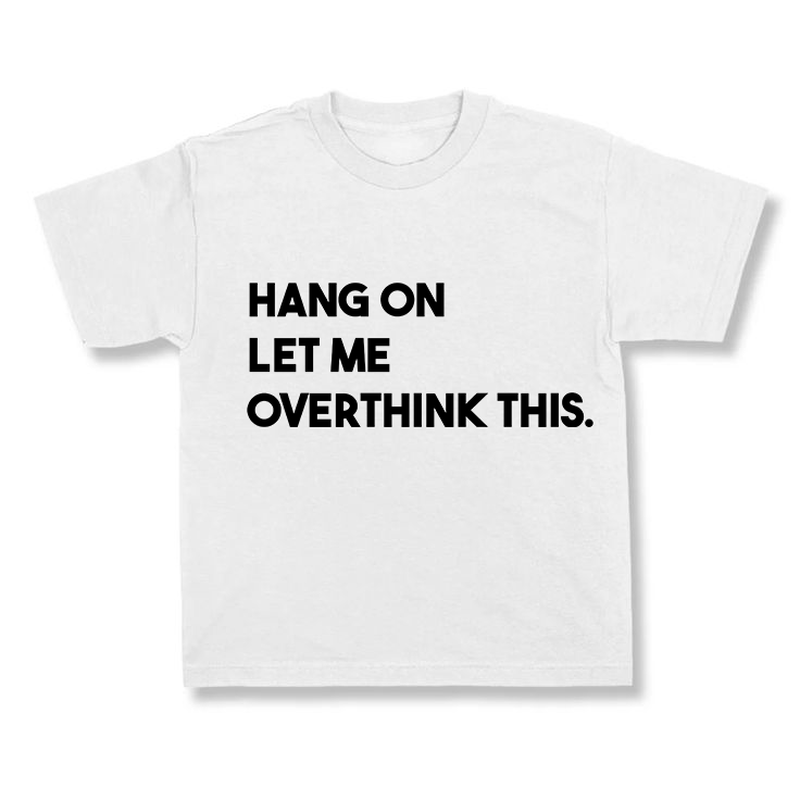 Hang On Lemme Overthink this.