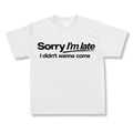 Sorry I'm Late I Did Not Wanna Come.