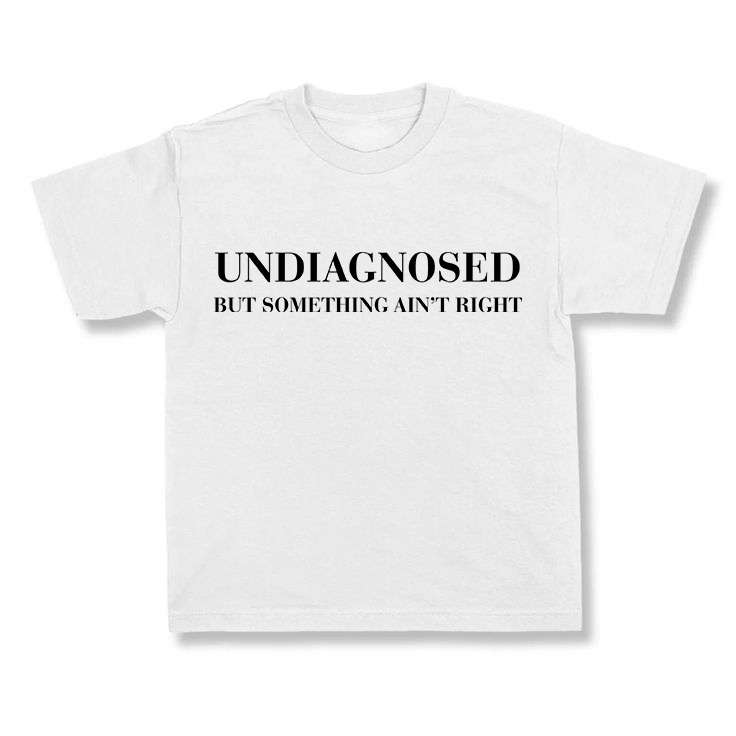 UNDIAGNOSED BUT SOMETHING AIN_T RIGHT